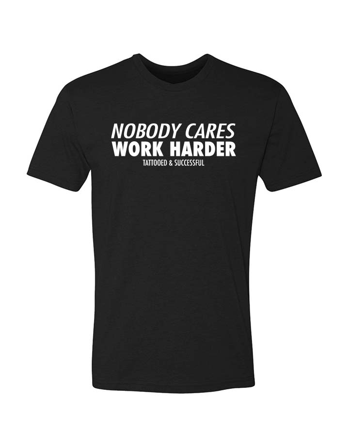 Nobody Cares Work Harder T-Shirt - Black w/ White – Tattooed & Successful