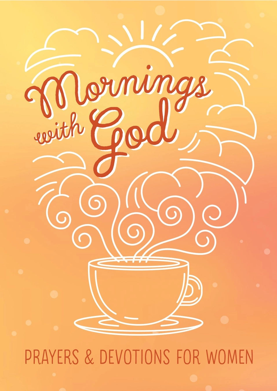 Mornings with God: Prayers & Devotions for Women Book
