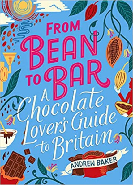 From Bean to Bar: A Chocolate Lover’s Guide to Britain, Andrew Baker