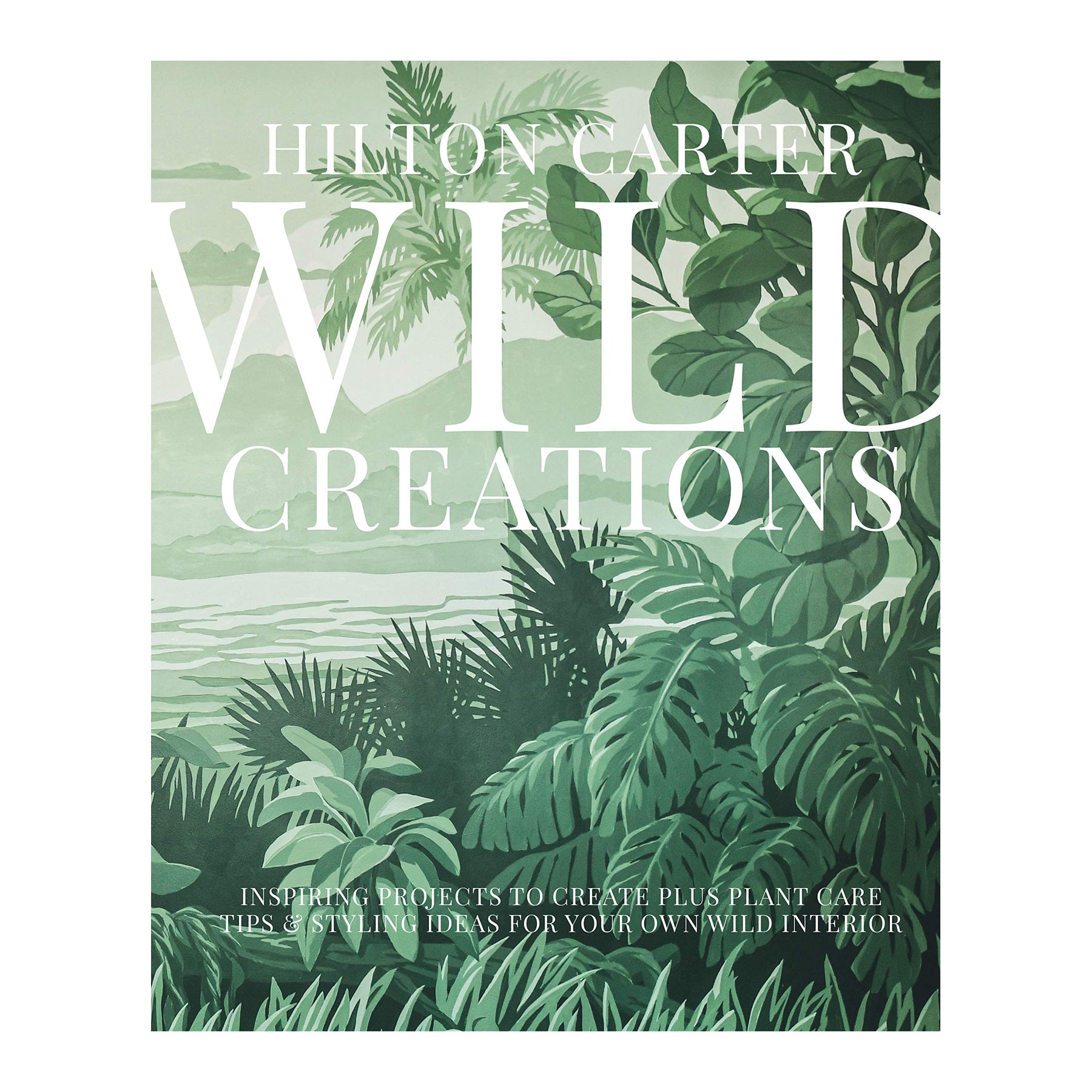  Wild Creations: Inspiring Projects to Create plus Plant Care Tips & Styling Ideas for Your Own Wild Interior 