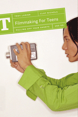 Filmmaking for Teens: Pulling Off Your Shorts -2nd Edition
