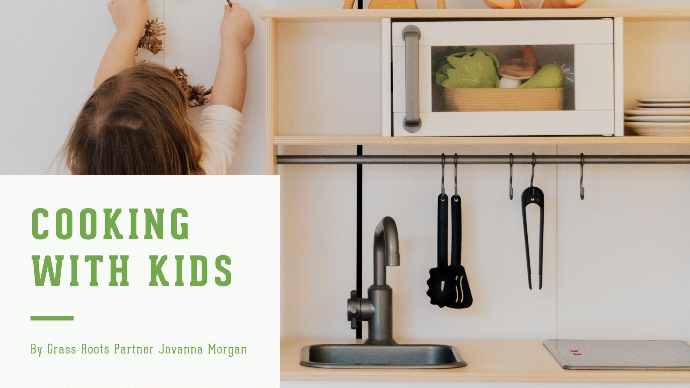 Image of a child in a play kitchen. The words "cooking with kids. By grass roots partner Jovanna Morgan" on the left side