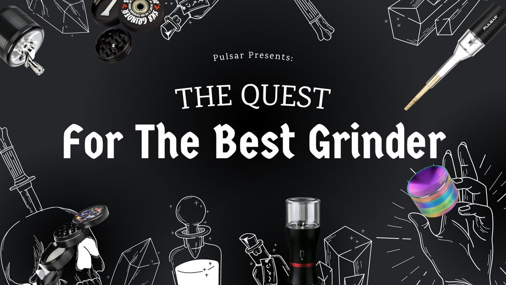 Pulsar Presents The Quest For The Best Weed Grinder