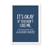 Its okay if you don't like me, not everyone has a good taste Quote Wall Art - The Mortal Soul