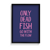 Only dead fish go with the flow Quote Wall Art - The Mortal Soul