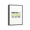 Worrying will never change the outcome Quote Wall Art