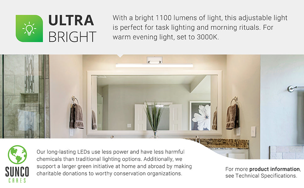 Ultra Bright. With a bright 1100 lumens of light, this adjustable light is perfect for task lighting and morning rituals. For warm, evening light, set to 3000K. Our long-lasting LEDs use less power and have less harmful chemicals than traditional lighting options. Additionally, we support a larger green initiative at home and abroad by making charitable donations to worthy conservation organizations through our Sunco Cares program.