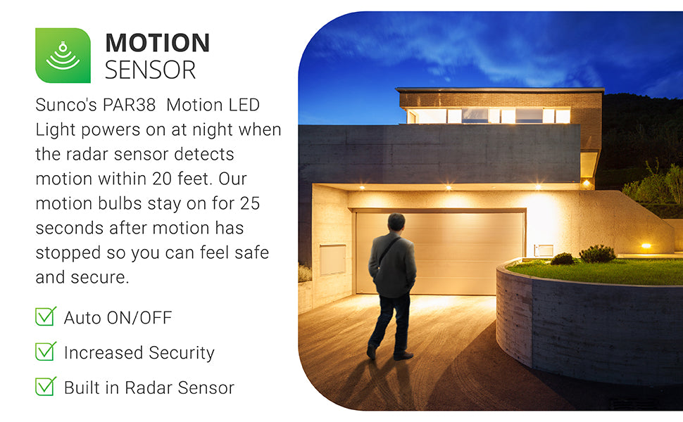 PAR38 LED Light Bulb with motion sensor is a motion activated LED flood light. This PAR38 will power on when the radar detects motion within 15ft. Our Sunco PAR38s with Motion Activation stay on for 25 seconds after motion has stopped. There is a built in radar sensor to detect motion. Bulb has auto on/off and no timer is needed. With increased security, and light when you need it, but not all the time, you also benefit from energy savings by having less lights on continually.