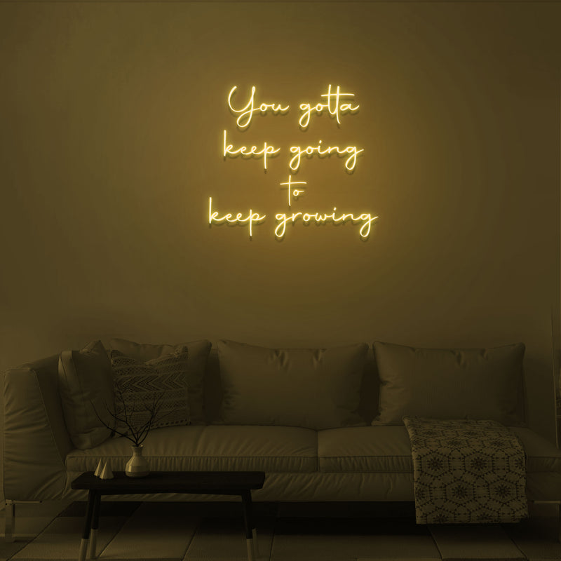 You Gotta Keep Going to Keep Growing Neon Sign