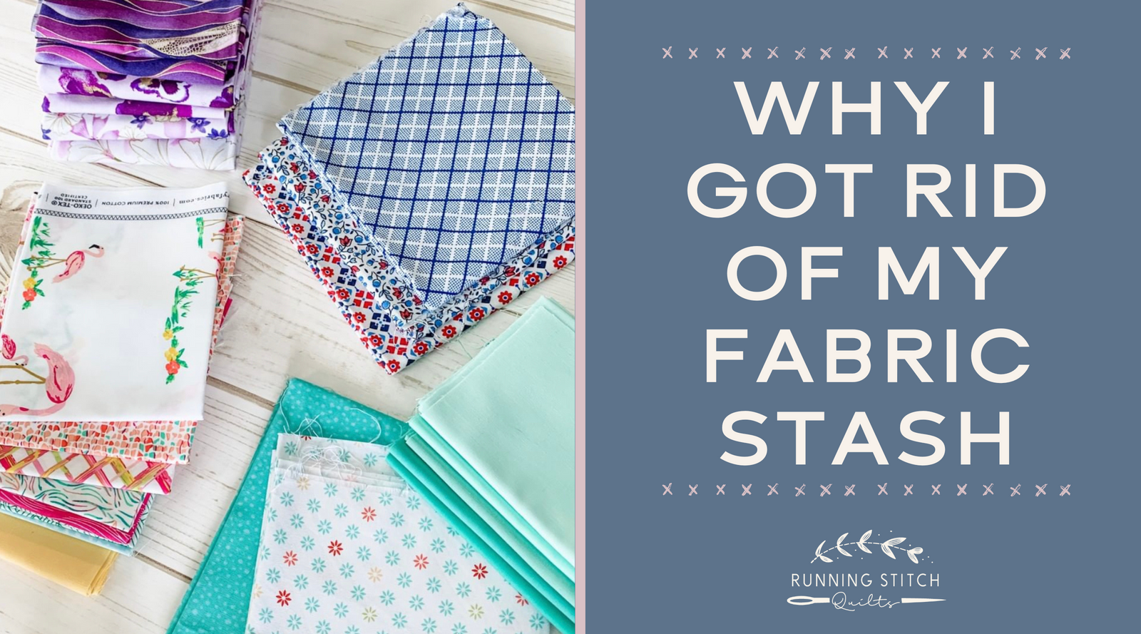 Why I Got Rid of My Fabric Stash - Running Stitch Quilts