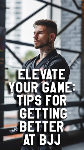 Elevate Your Game: Tips for Getting Better at BJJ