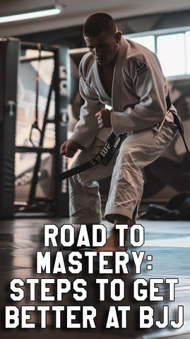 Road to Mastery: Steps to Get Better at BJJ