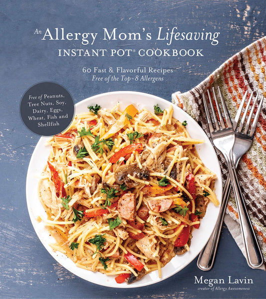 An Allergy Mom’s Lifesaving Instant Pot Cookbook by Megan Lavin