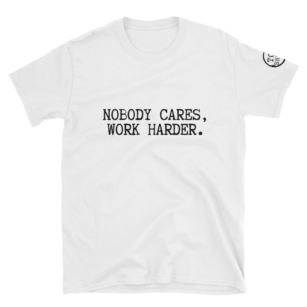 Top Shelf Habits Nobody Cares Work Harder Unisex T-Shirt White
