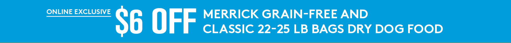 $6 Off 22lb - 25lb Bags of Merrick GF and Classic Bags of Dog Food Dry.