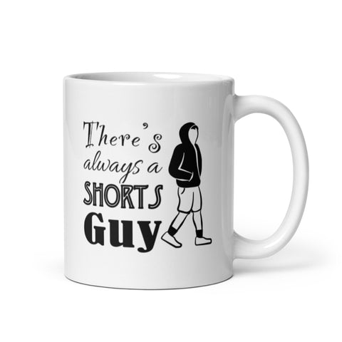 "There's always a Shorts Guy" Coffee Mug