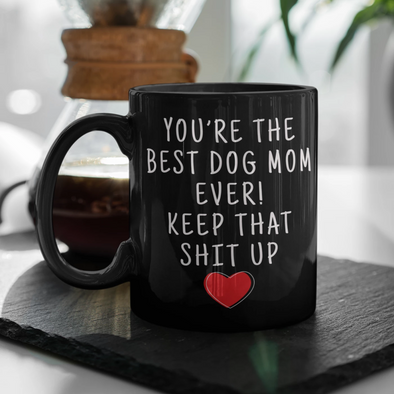 Best Dog Owner Gifts Women Funny Dog Mom Gifts You're The Best Dog Mom Keep  That Shit Up Coffee Mug – BackyardPeaks