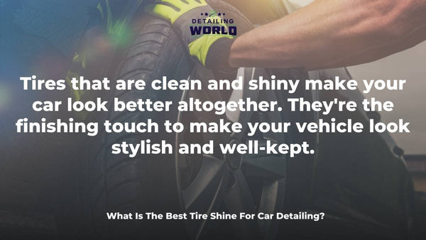 What is the best tire shine for car detailing?