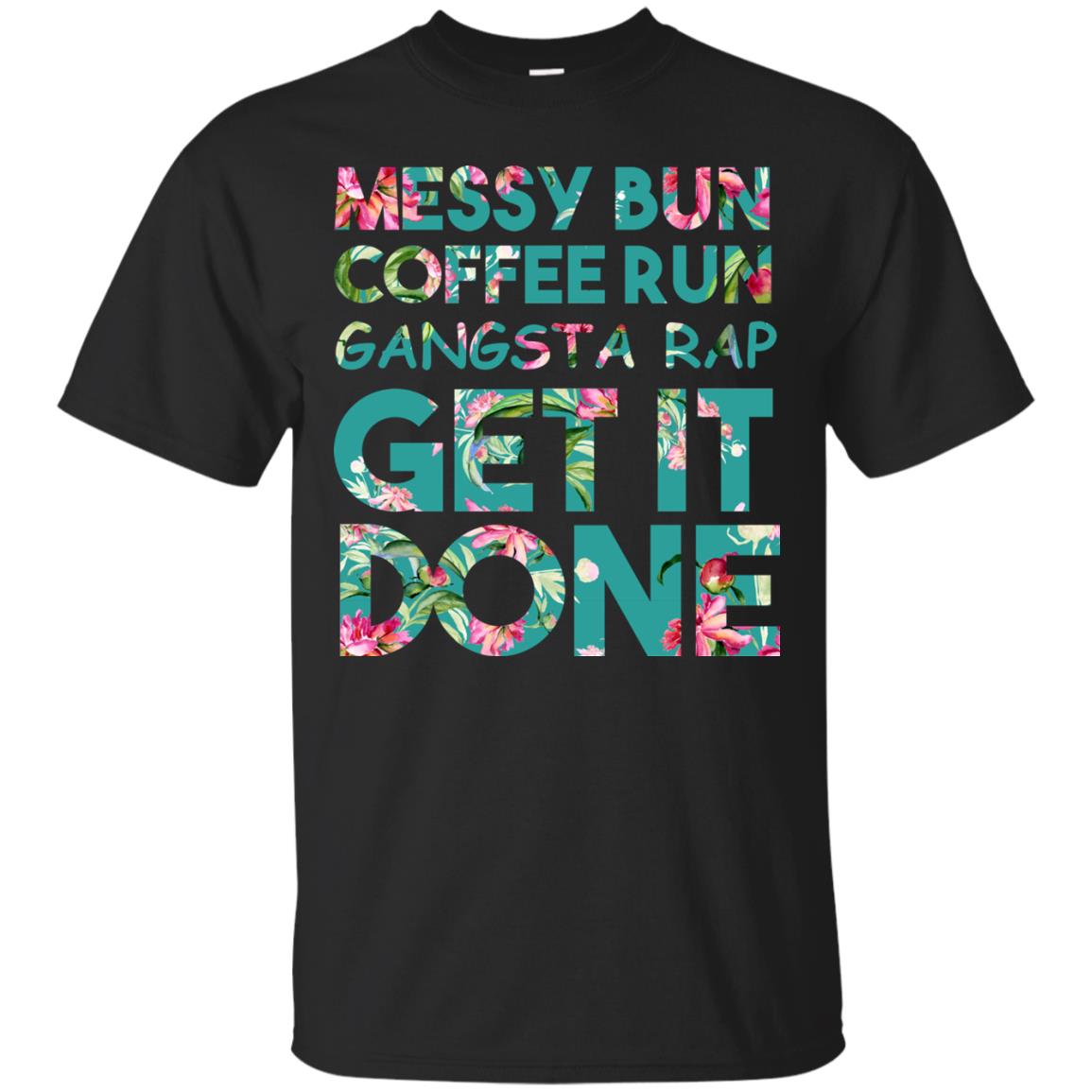 Messy Bun Coffee Run Gangsta Rap Get It Done Shirt