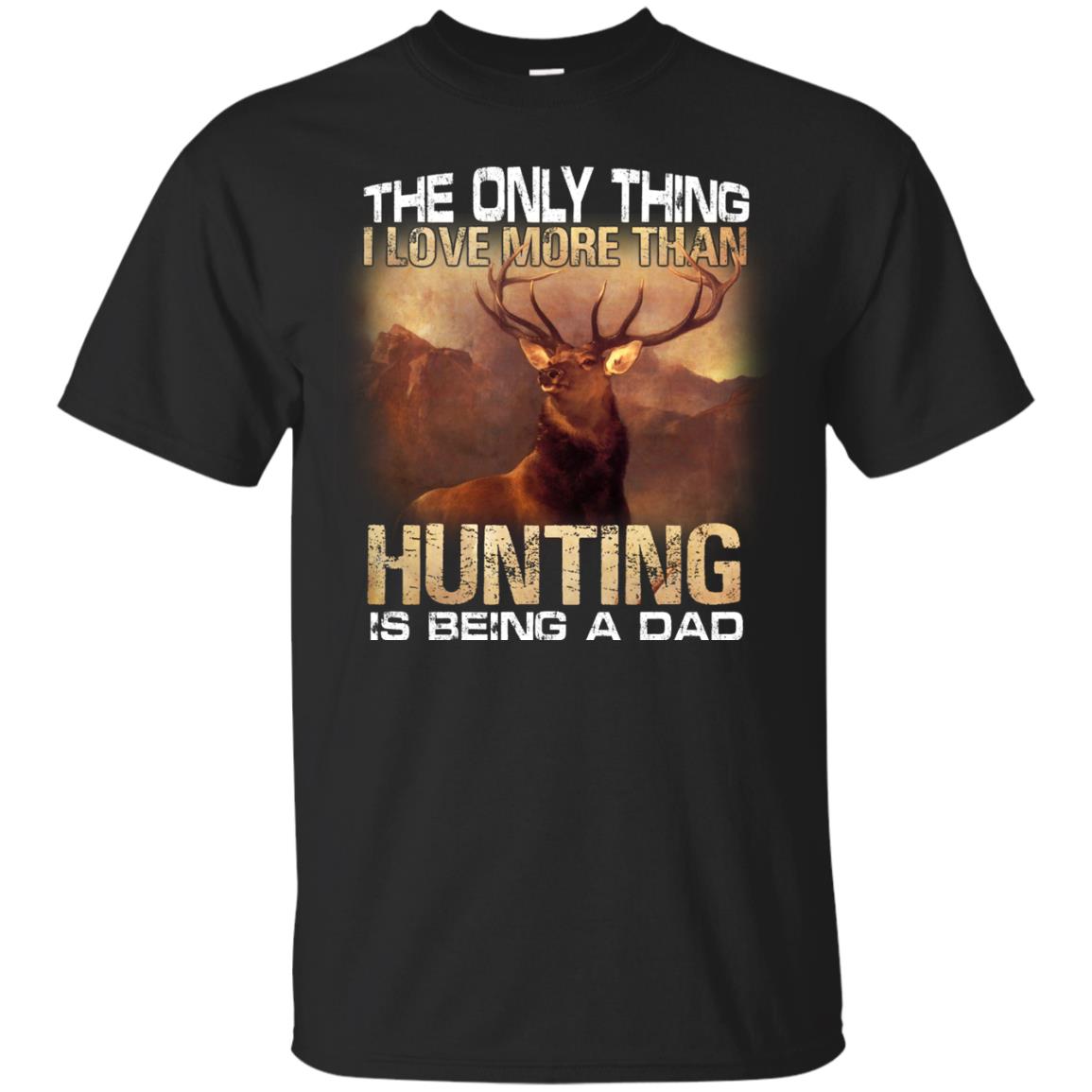 The Only Thing I Love More Than Hunting Is Being A Dad Hunter Shirt