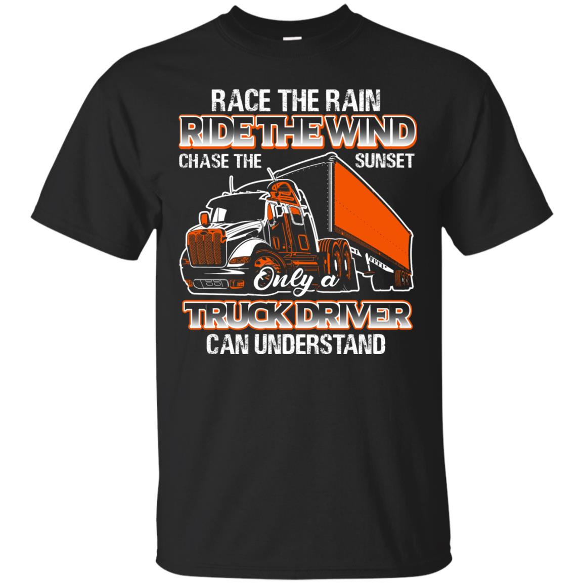 Race The Rain Ride The Wind Chase The Sunset Only A Truck Driver Can Understand T Shirt