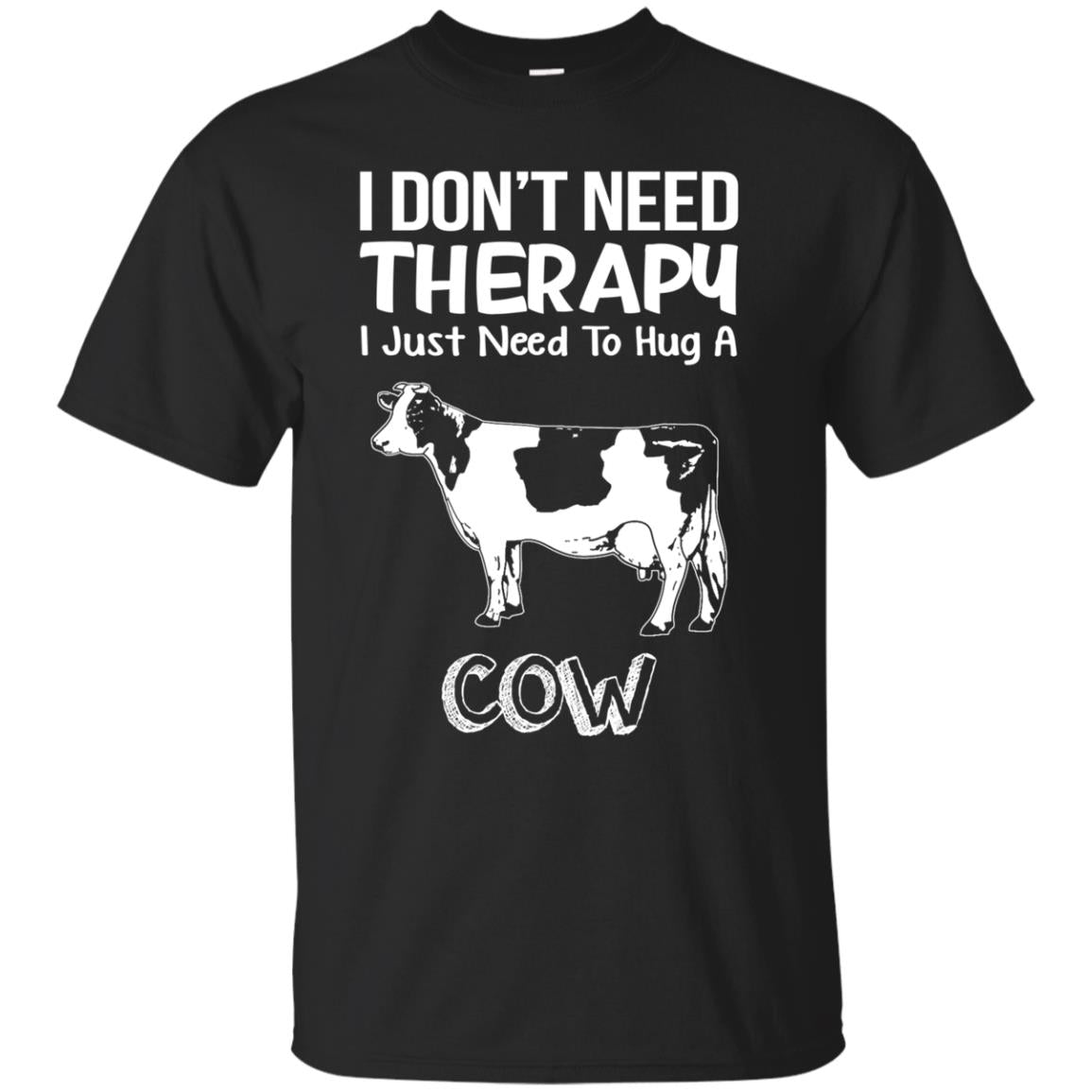 Dont Need Therapy Just Need To Hug A Cow T Shirt