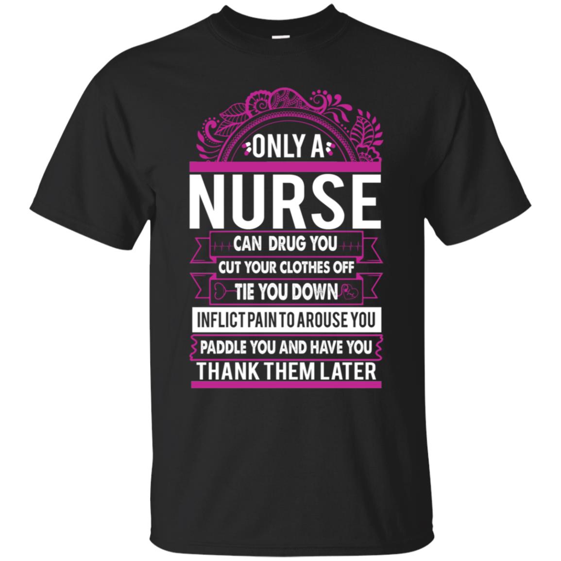 Only A Nurse Can Drug You Cut Your Clothes Off Shirts