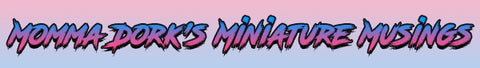 Momma Dork's Miniature Musings banner
