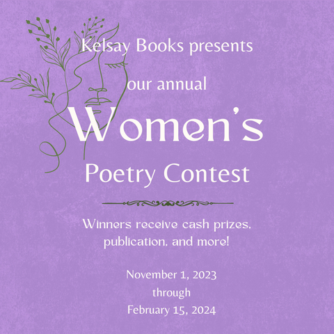 Kelsay Books presents our annual Women's Poetry Contest. Winners receive cash prizes, publication, and more! Open for submissions through February 15th.