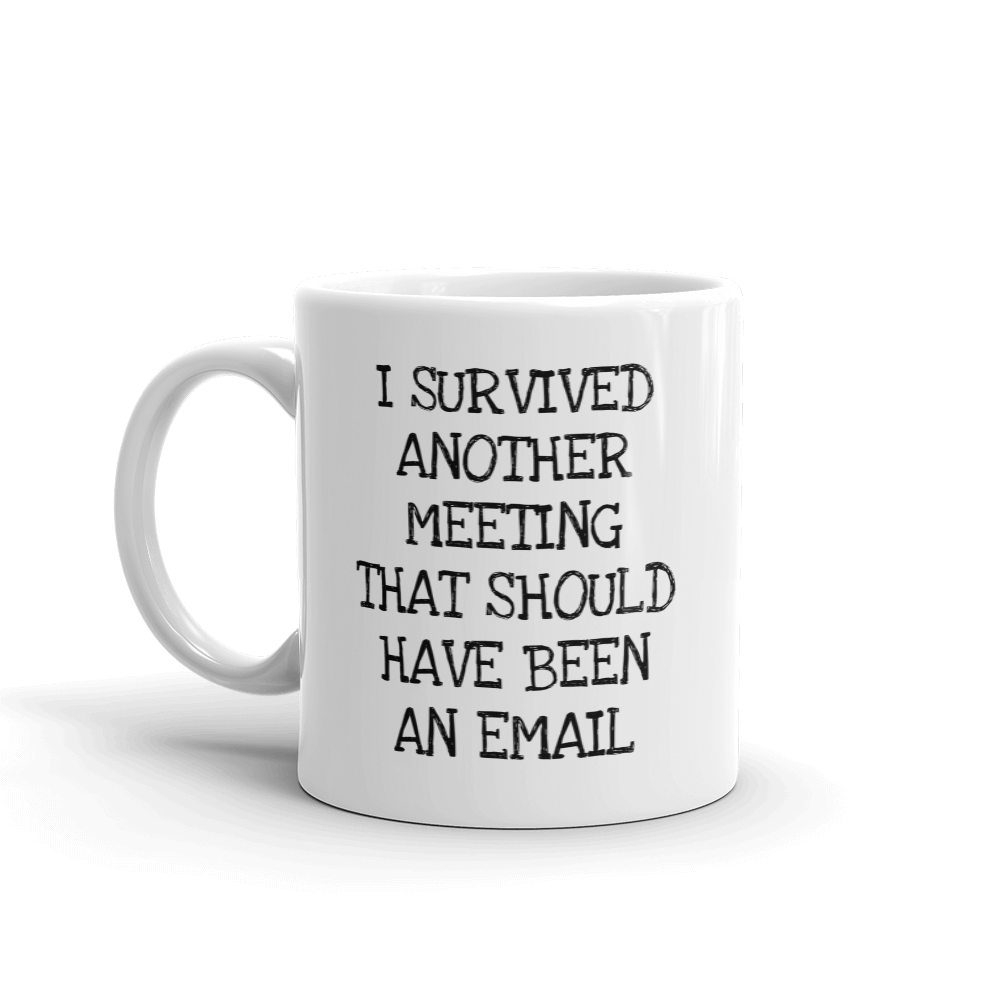 I Survived Another Meeting That Should Have Been An Email Coffee Mug Forza Tees