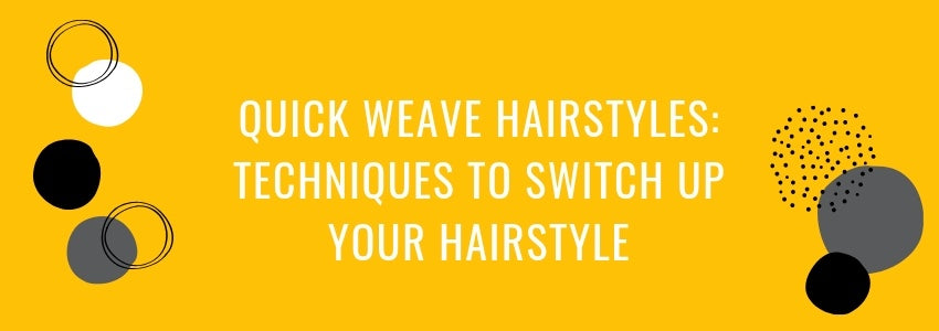 Quick Weave Hairstyles Techniques To Switch Up Your Hairstyle