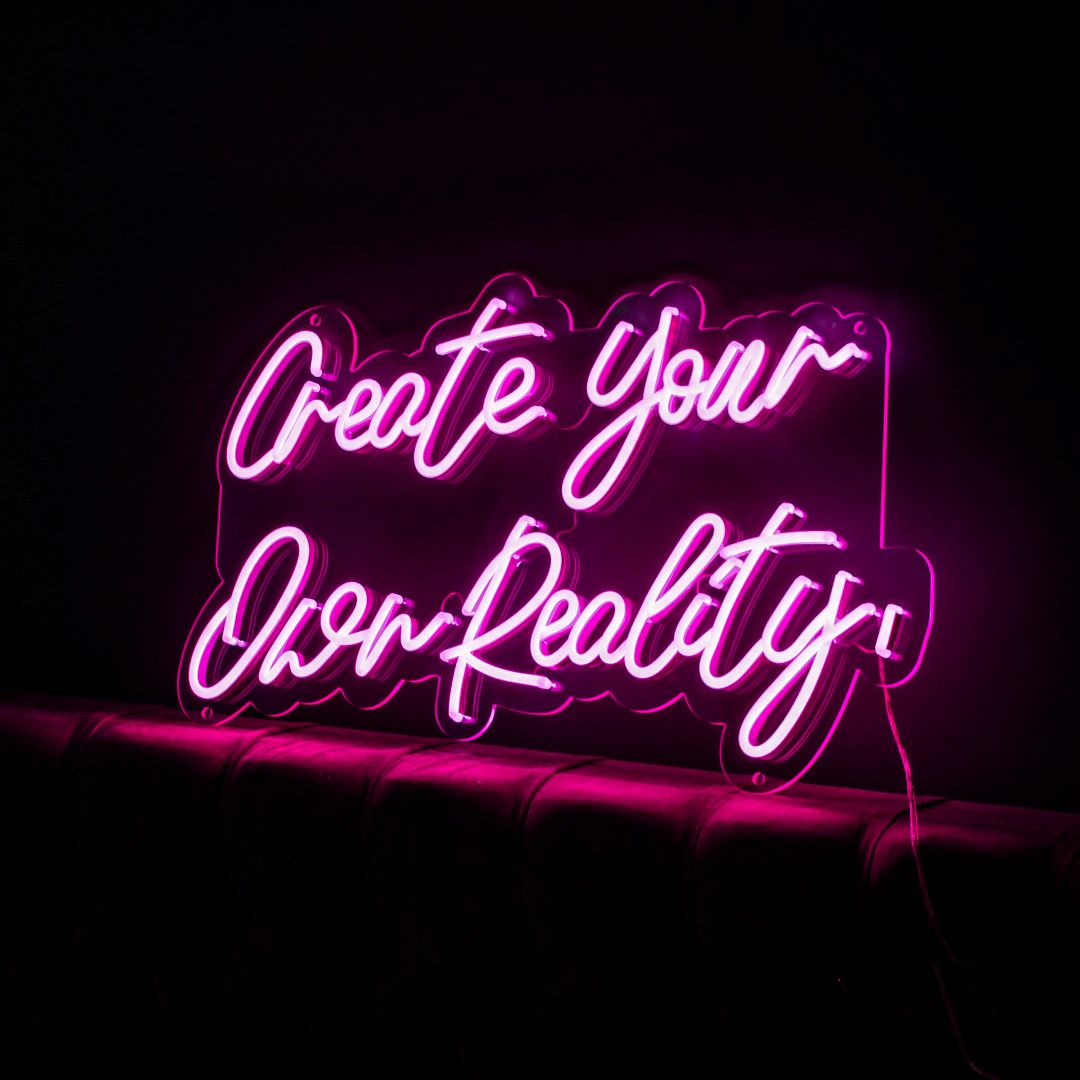 Create Your Own Reality Neon Sign
