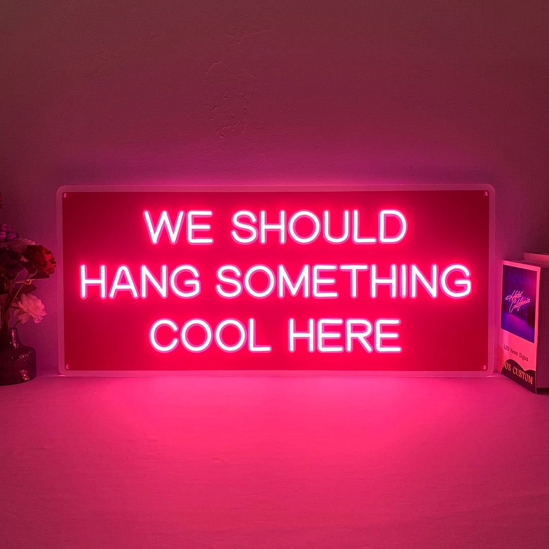 We Should Hang Something Cool Here Neon Sign