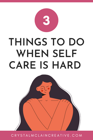 CRYSTAL MCLAIN CREATIVE 3 THINGS TO DO WHEN SELF CARE IS HARD PODCAST BLOG PINTEREST