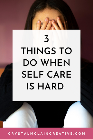 CRYSTAL MCLAIN CREATIVE 3 THINGS TO DO WHEN SELF CARE IS HARD PODCAST BLOG PINTEREST