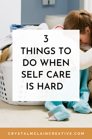 CRYSTAL MCLAIN CREATIVE 3 THINGS TO DO WHEN SELF CARE IS HARD PODCAST BLOG PINTEREST