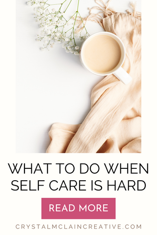 CRYSTAL MCLAIN CREATIVE 3 THINGS TO DO WHEN SELF CARE IS HARD PODCAST BLOG PINTEREST