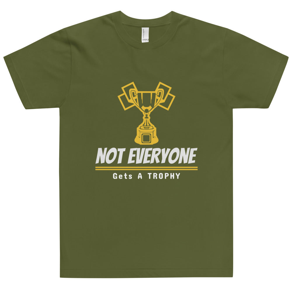 Not Everyone Gets A Trophy T-Shirt (Made in the USA)