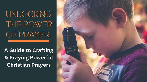 Unlocking the Power of Prayer: A Guide to Crafting and Praying Powerful Christian Prayers