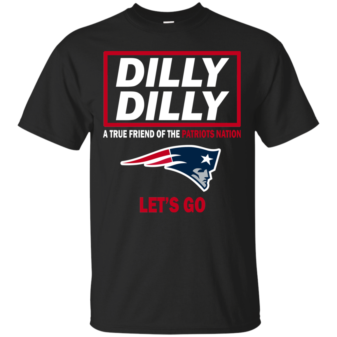 Dilly Dilly A True Friend Of The Patriots Nation Letï¿½?s Go T Shirt Shirt