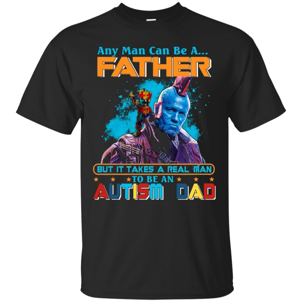 Groot And Yondu Autism Dad Any Man Can Be A Father But It Takes A Real Man To Be An Autism