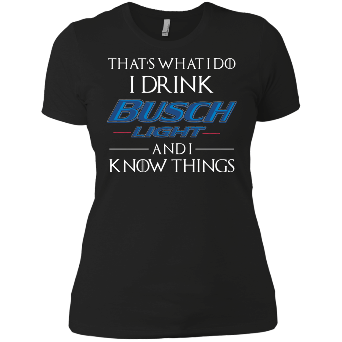 Thatï¿½s What I Do I Drink Busch Light And I Know Things T-shirt For 