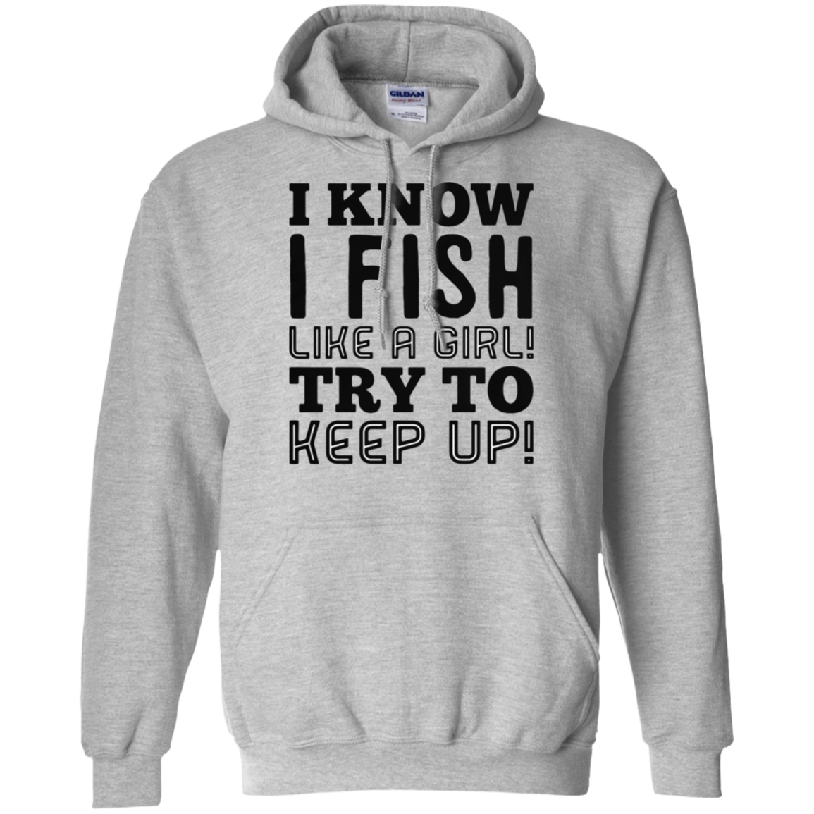 I Know I Fish Like A Girl Try To Keep Up Shirt G185 Pullover 8 Oz.