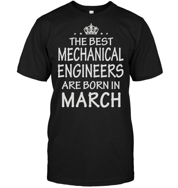 The Best Mechanical Engineers Are Born In March Shirts