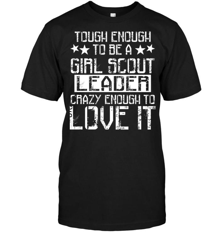 Tough Endugh To Be A Gild Scout Leader Crazy Endugh To Love It Shirts