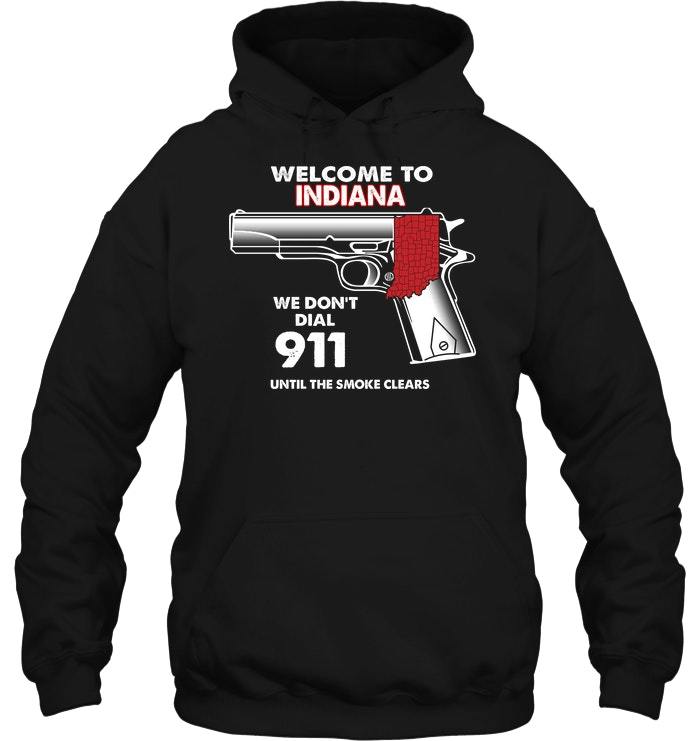 Welcome To Indiana We Dont Dial 911 Until The Smoke Clears Shirts