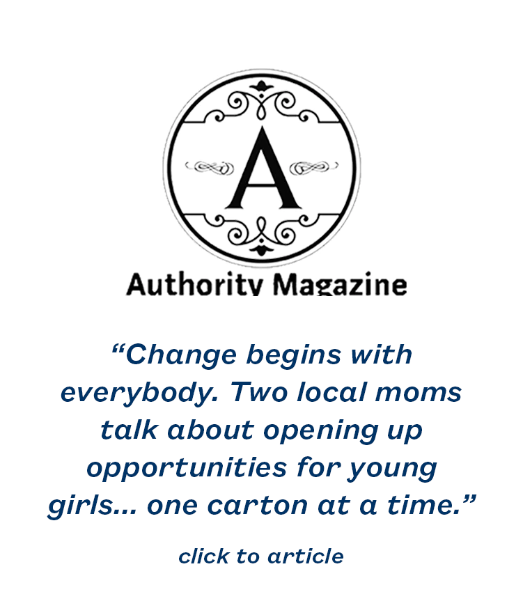 “Change begins with everybody. Two local moms talk about opening up opportunities for young girls... one carton at a time.”