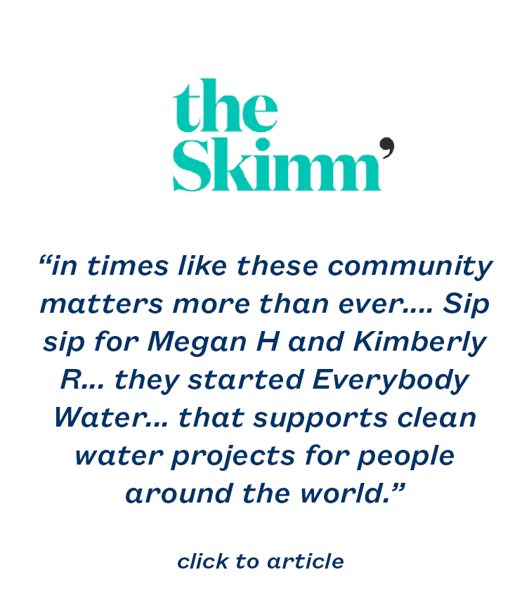 “in times like these community matters more than ever.... Sip sip for Megan H and Kimberly R... they started Everybody Water... that supports clean water projects for people around the world.”