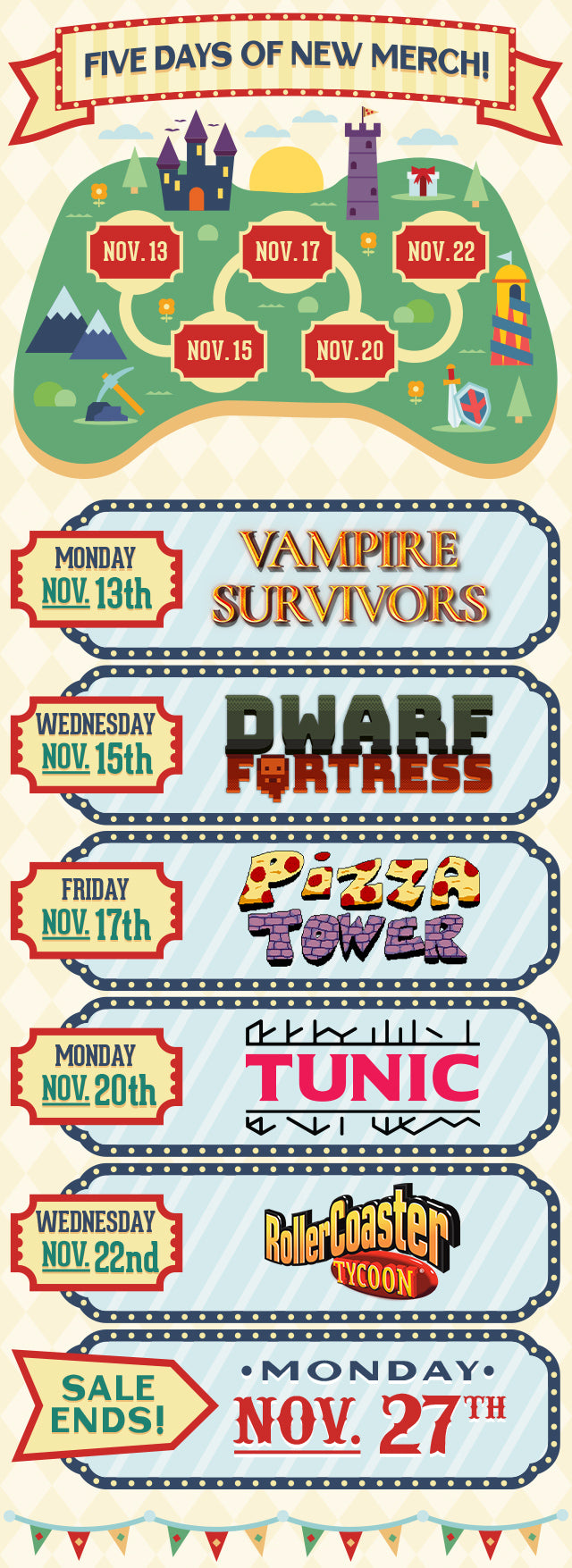 Five days of new merch from November 13 to November 27 featuring Vampire Survivors, Dwarf Fortress, Pizza Tower, TUNIC, and Rollercoaster Tycoon at fangamer.com