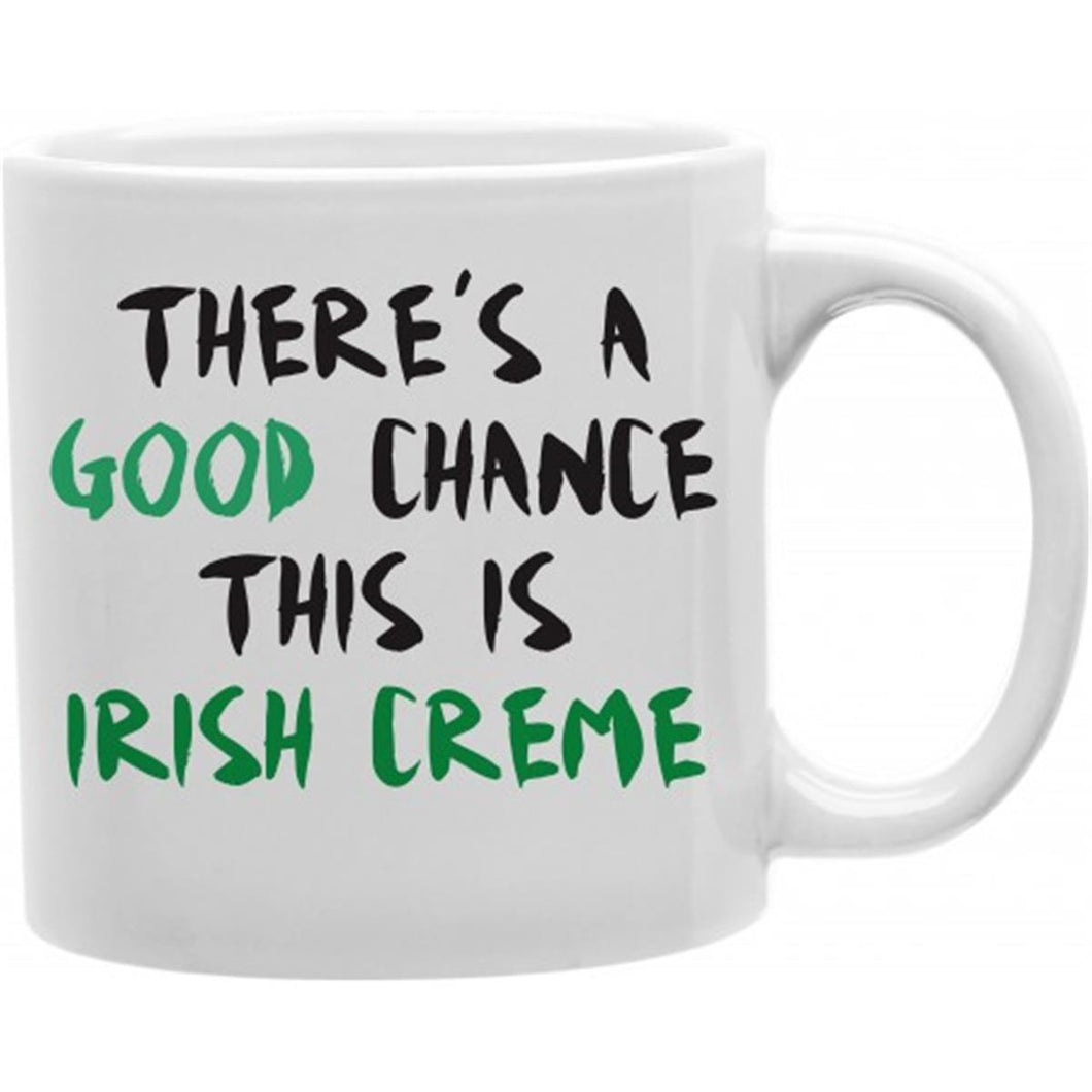 There A Good Chance This Is Irish Crème 11 oz Ceramic Coffee Mug